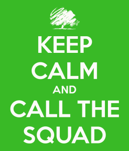 Keep calm and call the squad 